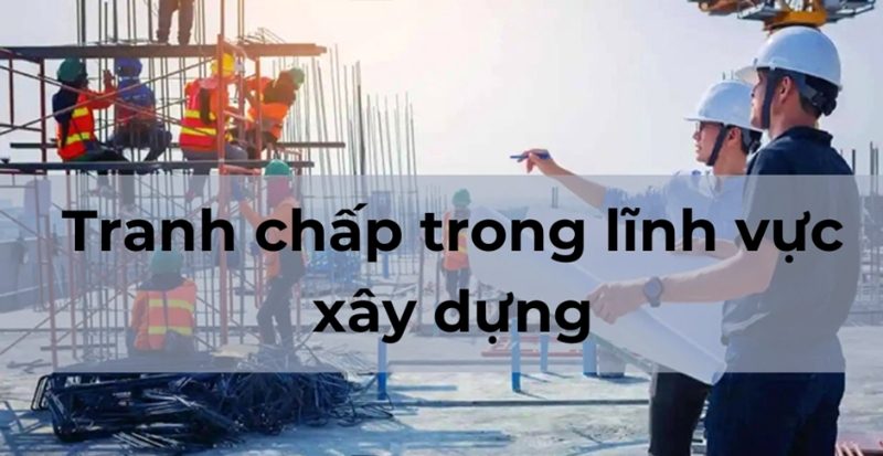 tranh chấp xây dựng