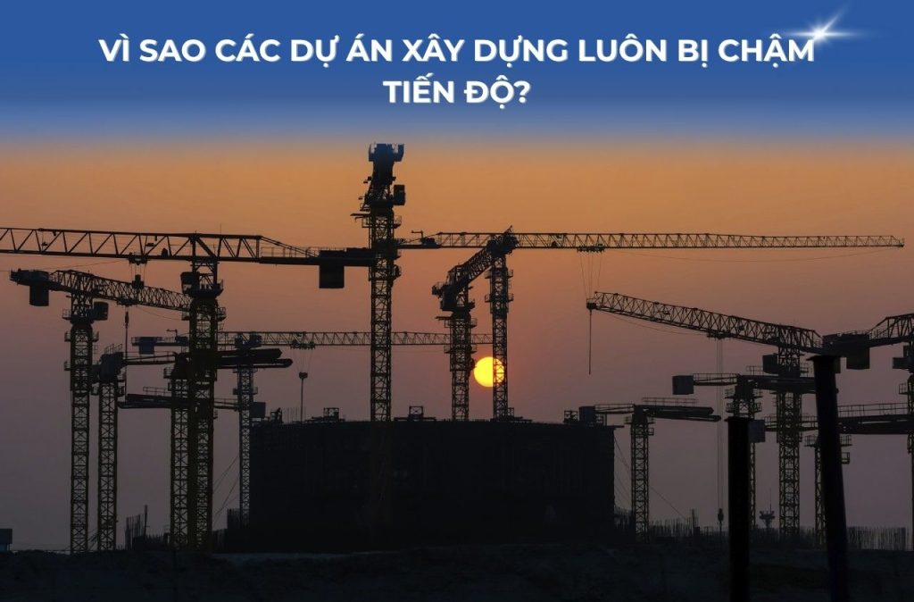 phần mềm quản lý dự án xây dựng, phần mềm quản lý tiến độ công trình, quản lý tiến độ công trình, chậm tiến độ dự án, hệ thống quản lý dự án xây dựng
