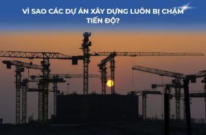 phần mềm quản lý dự án xây dựng, phần mềm quản lý tiến độ công trình, quản lý tiến độ công trình, chậm tiến độ dự án, hệ thống quản lý dự án xây dựng