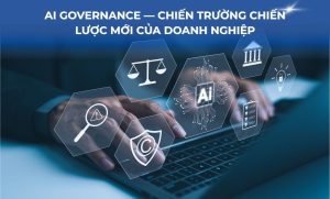 AI Governance — Chiến trường chiến lược mới của doanh nghiệp