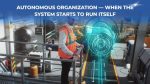 Autonomous Organization — When the System Starts to Run Itself