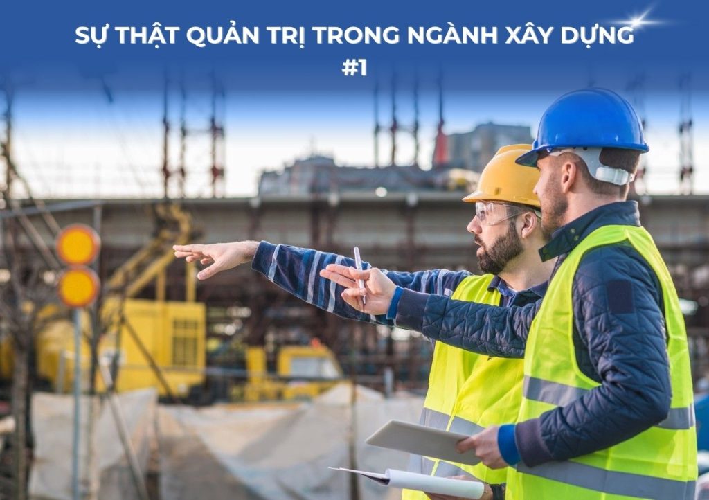 Sự thật quản trị trong ngành xây dựng #1