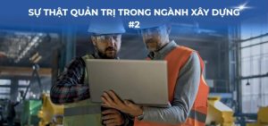 Sự thật quản trị trong ngành xây dựng #2