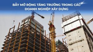 Bẫy mở rộng tăng trưởng trong các doanh nghiệp xây dựng