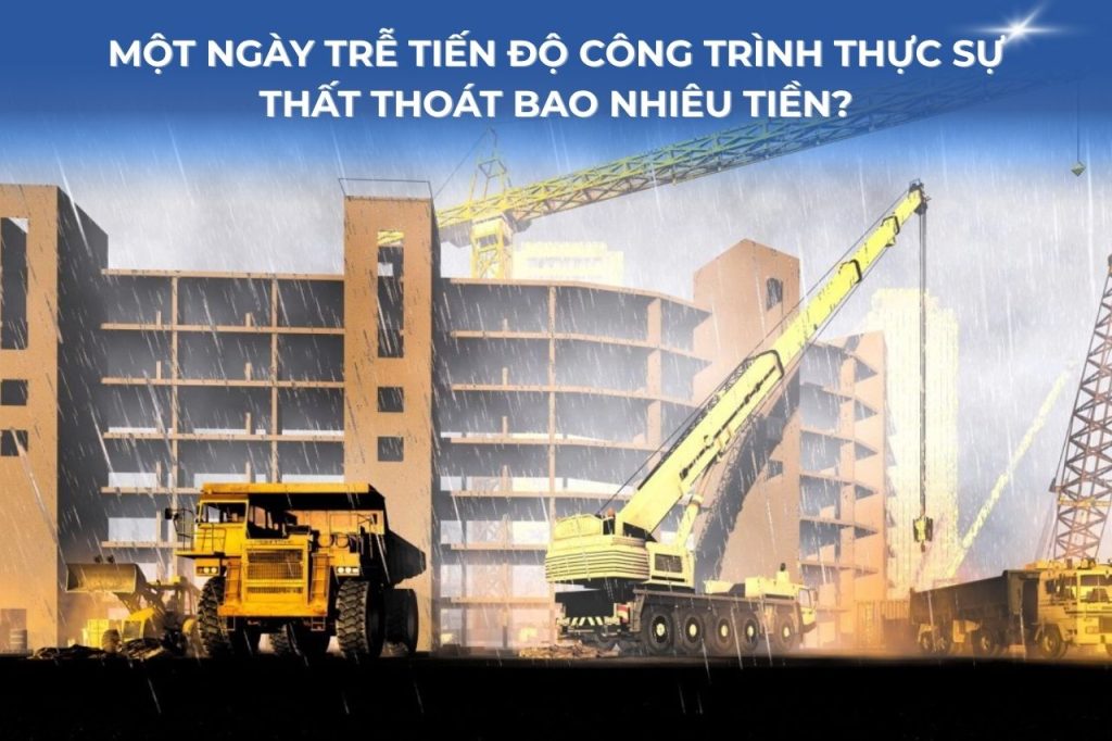 Một ngày trễ tiến độ công trình thực sự cost bao nhiêu tiền