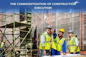 The Commoditization of Construction Execution