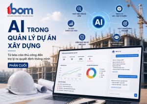 AI trong quản lý dự án xây dựng: Từ báo cáo thủ công đến trợ lý ra quyết định thông minh (Phần cuối)