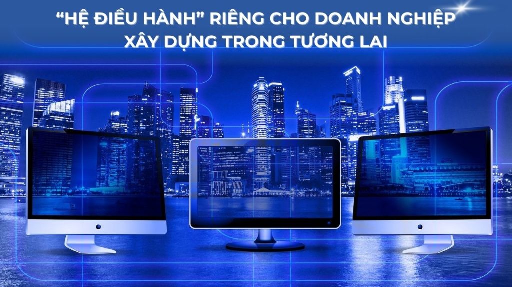 “Hệ điều hành” riêng cho doanh nghiệp xây dựng trong tương lai