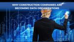 Why Construction Companies Are Becoming Data Organizations