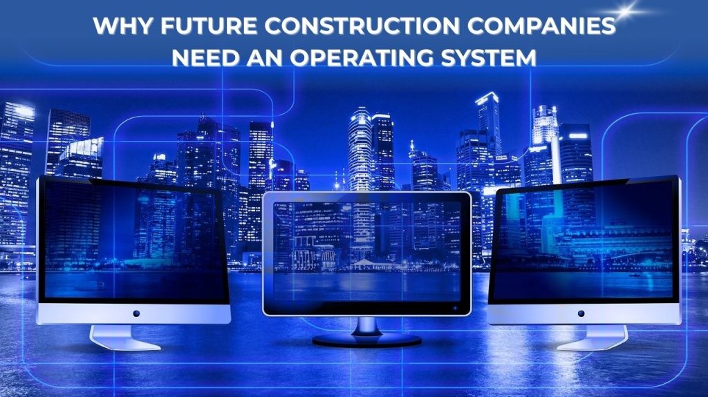 Why Future Construction Companies Need an Operating System