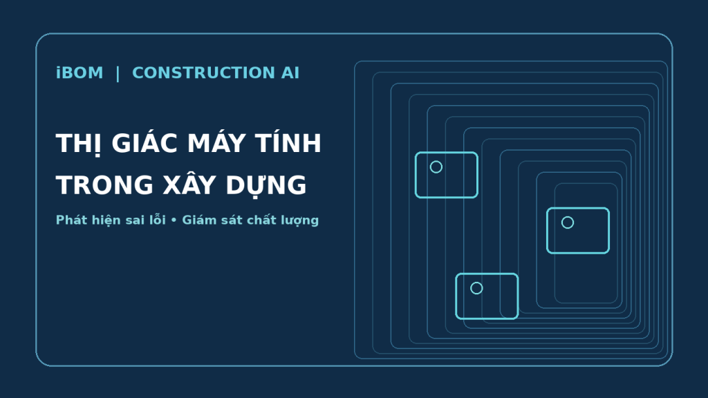 Thị giác máy tính trong xây dựng: AI nhận diện lỗi và giám sát chất lượng công trường